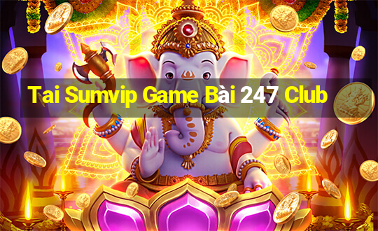 Tai Sumvip Game Bài 247 Club