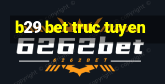 b29 bet truc tuyen