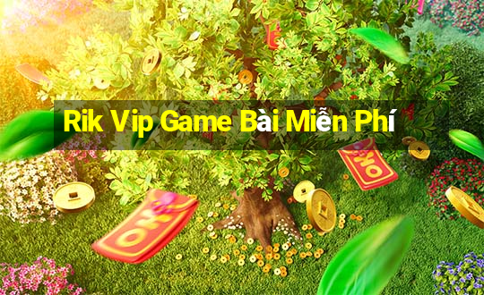 Rik Vip Game Bài Miễn Phí