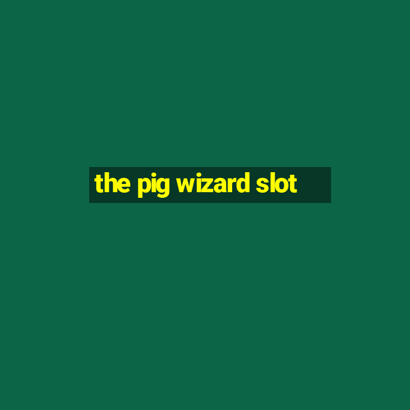 the pig wizard slot