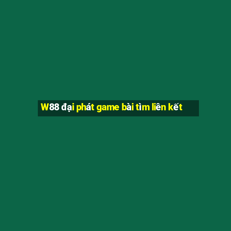 W88 đại phát game bài tìm liên kết