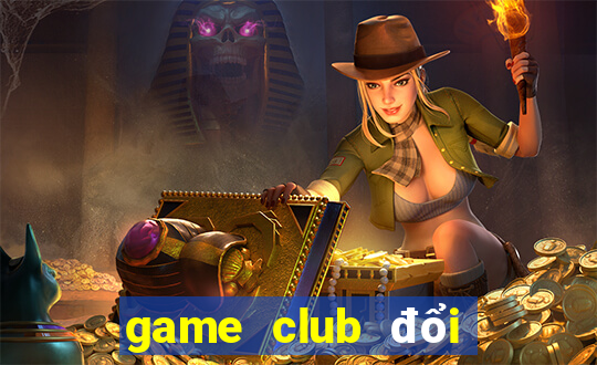 game club đổi thưởng 2021