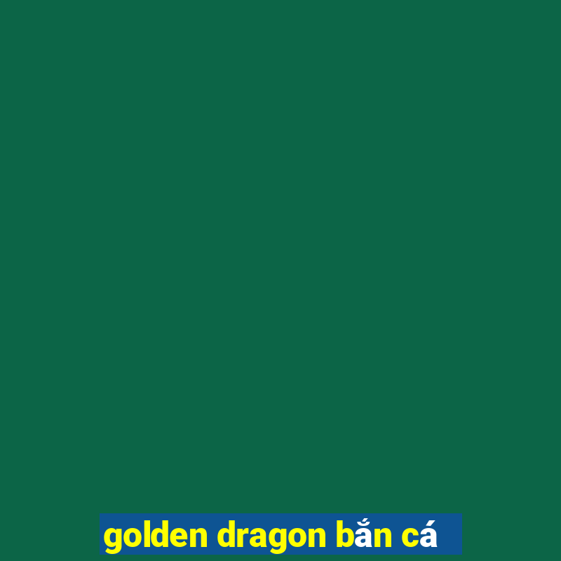 golden dragon bắn cá