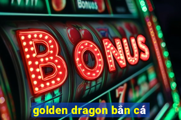 golden dragon bắn cá