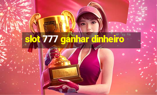 slot 777 ganhar dinheiro