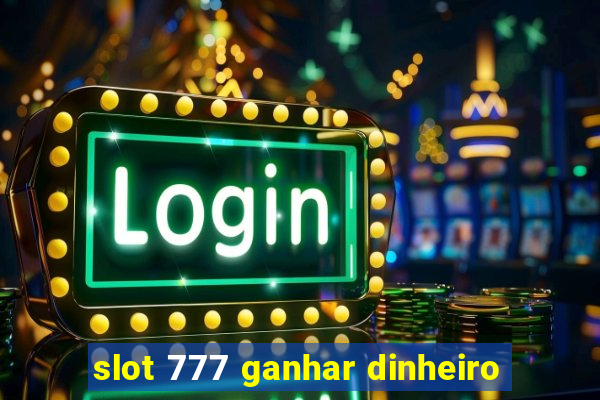 slot 777 ganhar dinheiro