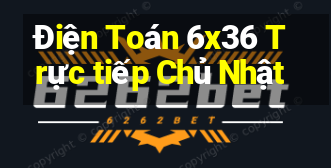 Điện Toán 6x36 Trực tiếp Chủ Nhật