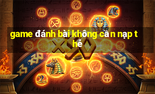 game đánh bài không cần nạp thẻ