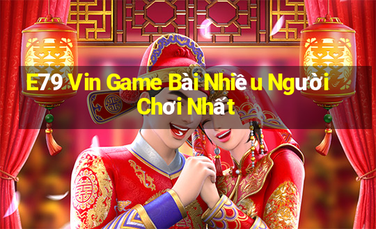 E79 Vin Game Bài Nhiều Người Chơi Nhất