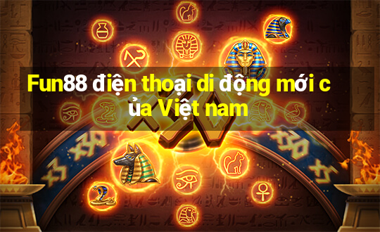 Fun88 điện thoại di động mới của Việt nam