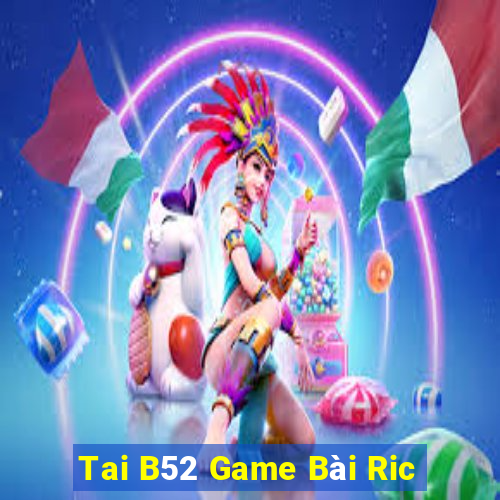 Tai B52 Game Bài Ric