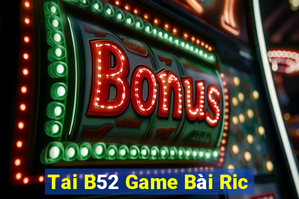 Tai B52 Game Bài Ric