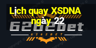 Lịch quay XSDNA ngày 22