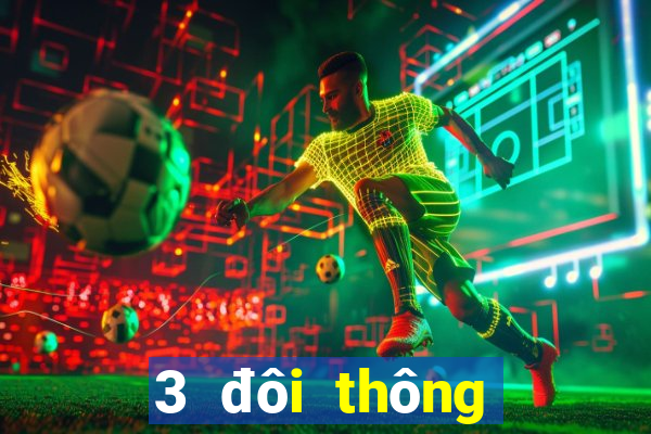 3 đôi thông chặt được gì