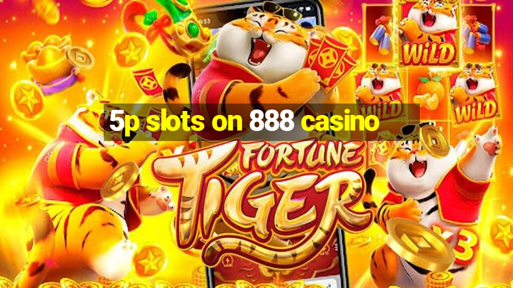 5p slots on 888 casino