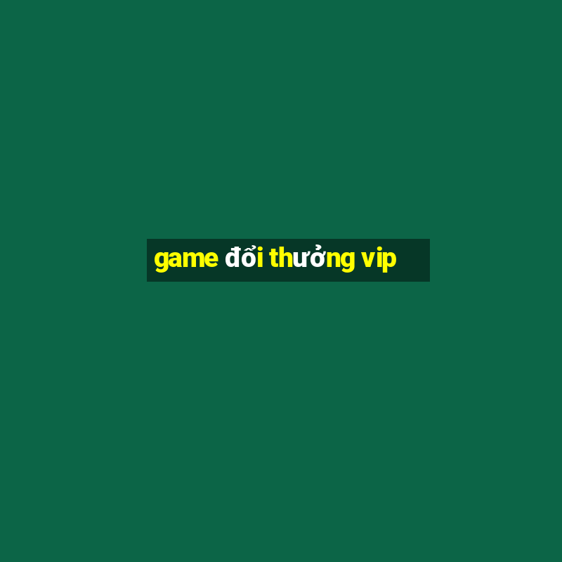 game đổi thưởng vip