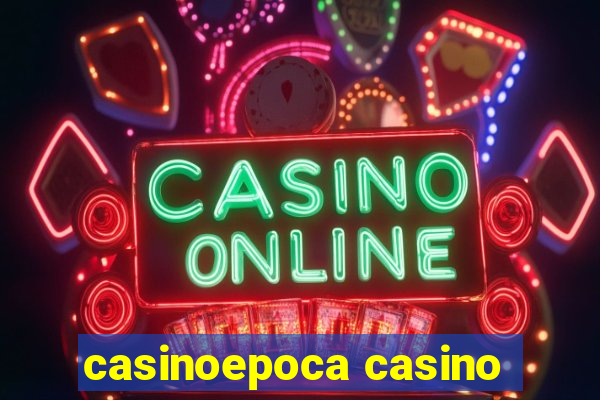 casinoepoca casino