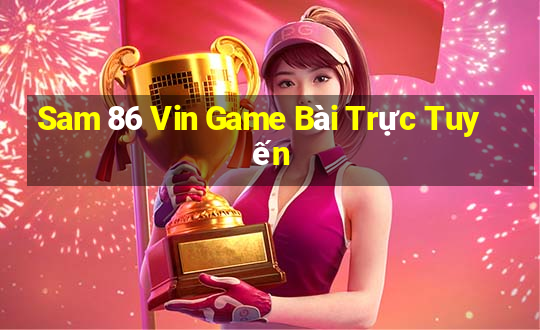 Sam 86 Vin Game Bài Trực Tuyến