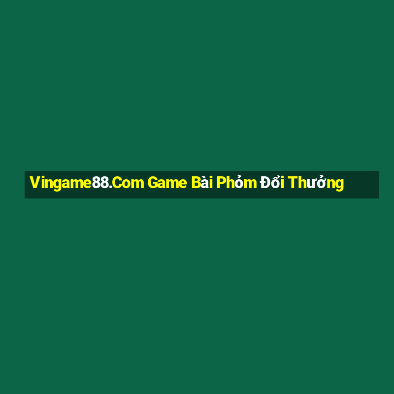 Vingame88.Com Game Bài Phỏm Đổi Thưởng