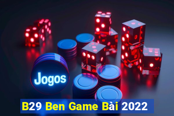 B29 Ben Game Bài 2022