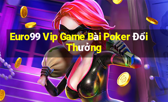 Euro99 Vip Game Bài Poker Đổi Thưởng