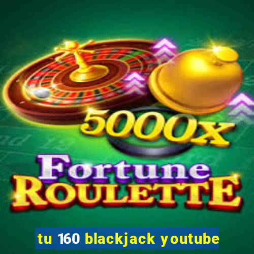 tu 160 blackjack youtube