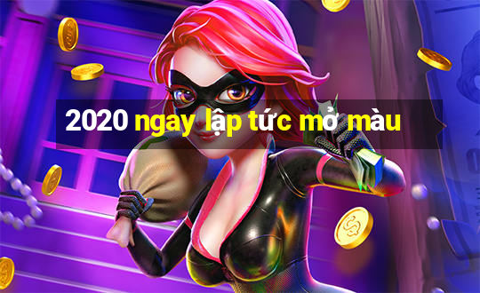 2020 ngay lập tức mở màu