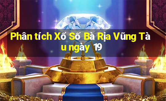 Phân tích Xổ Số Bà Rịa Vũng Tàu ngày 19