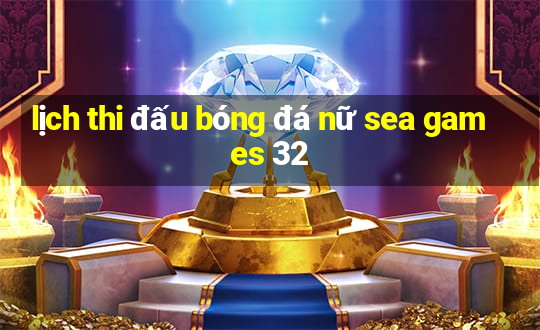 lịch thi đấu bóng đá nữ sea games 32