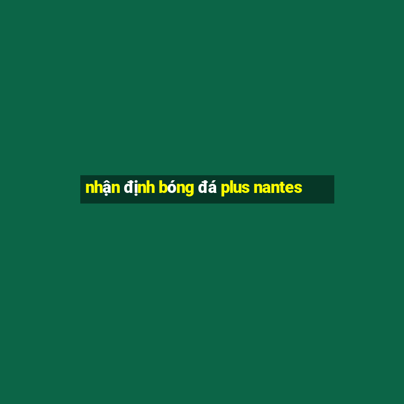 nhận định bóng đá plus nantes