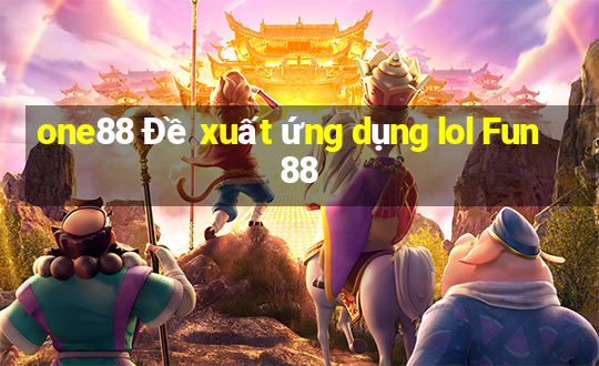 one88 Đề xuất ứng dụng lol Fun88