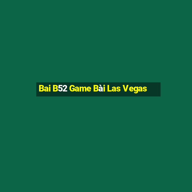 Bai B52 Game Bài Las Vegas