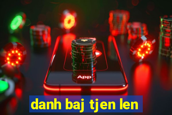 danh baj tjen len