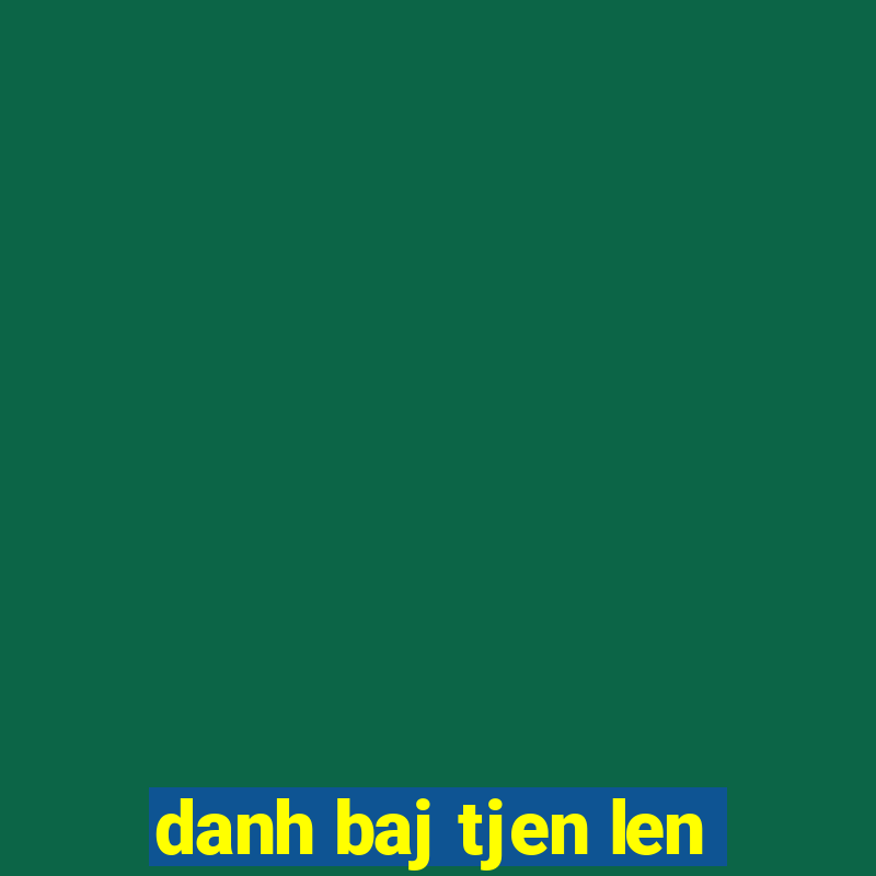 danh baj tjen len