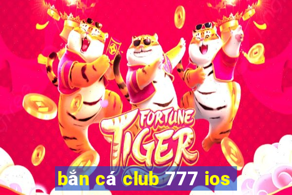 bắn cá club 777 ios