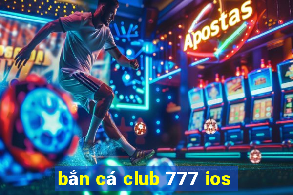 bắn cá club 777 ios