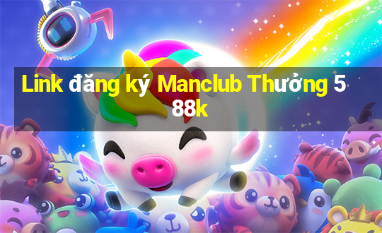 Link đăng ký Manclub Thưởng 588k