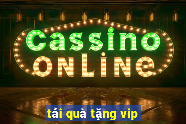 tải quà tặng vip