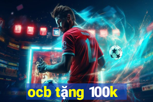 ocb tặng 100k