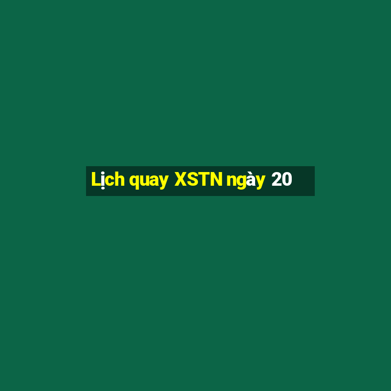 Lịch quay XSTN ngày 20