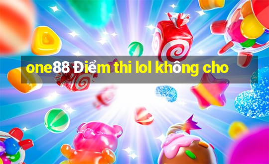 one88 Điểm thi lol không cho