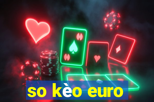 so kèo euro