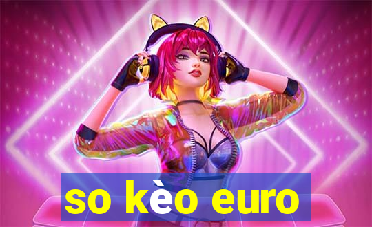 so kèo euro