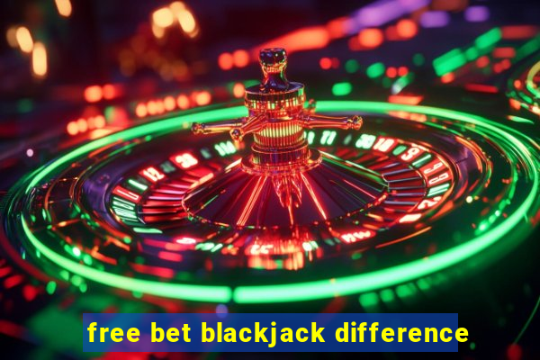 free bet blackjack difference