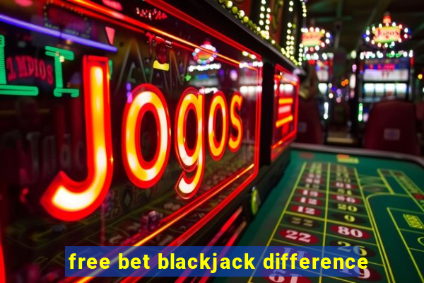 free bet blackjack difference