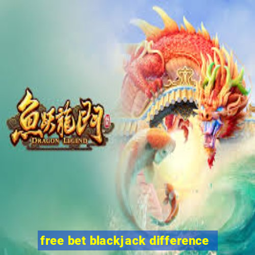 free bet blackjack difference