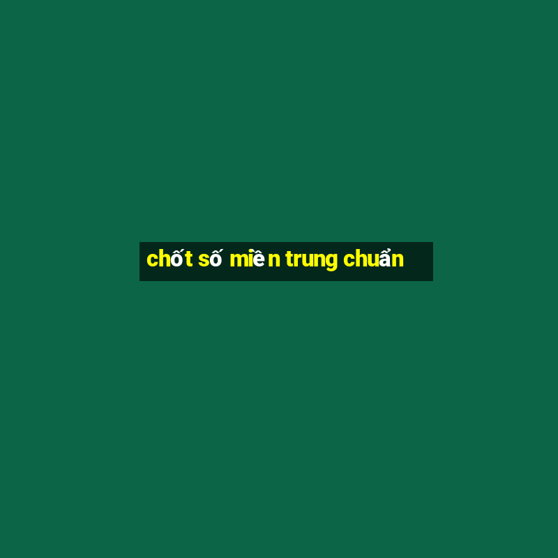 chốt số miền trung chuẩn