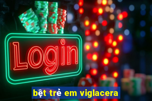 bệt trẻ em viglacera