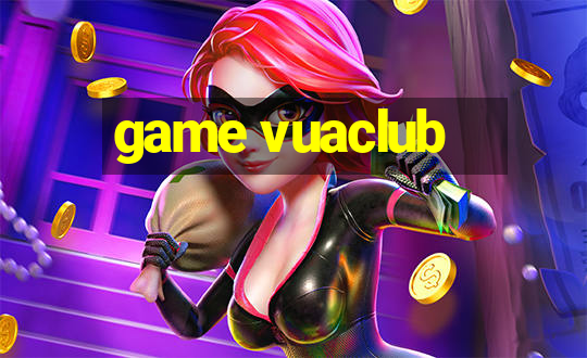 game vuaclub