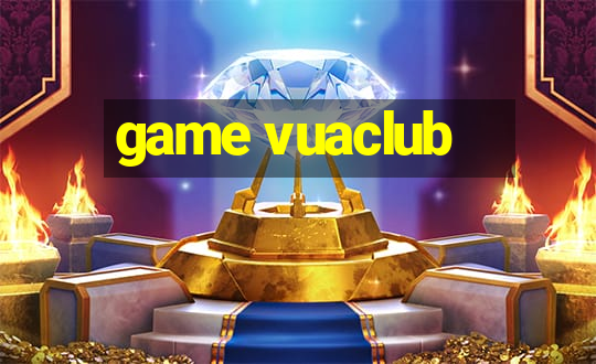 game vuaclub